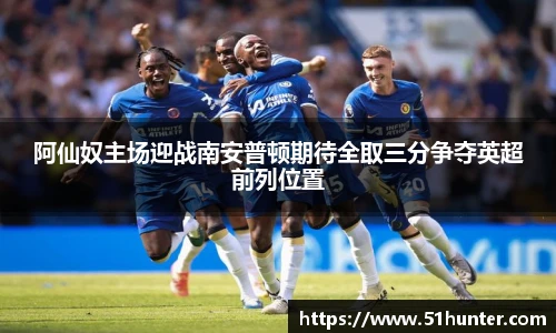 阿仙奴主场迎战南安普顿期待全取三分争夺英超前列位置