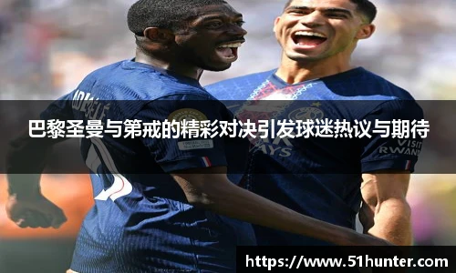 巴黎圣曼与第戒的精彩对决引发球迷热议与期待