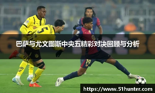巴萨与尤文图斯中央五精彩对决回顾与分析